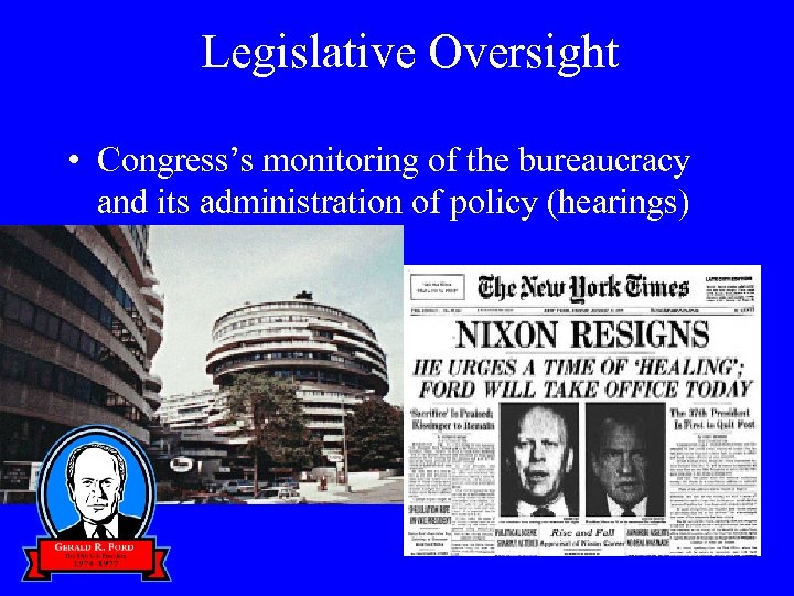 Legislative Oversight • Congress’s monitoring of the bureaucracy and its administration of policy (hearings)
