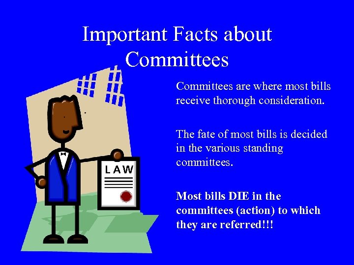 Important Facts about Committees are where most bills receive thorough consideration. The fate of