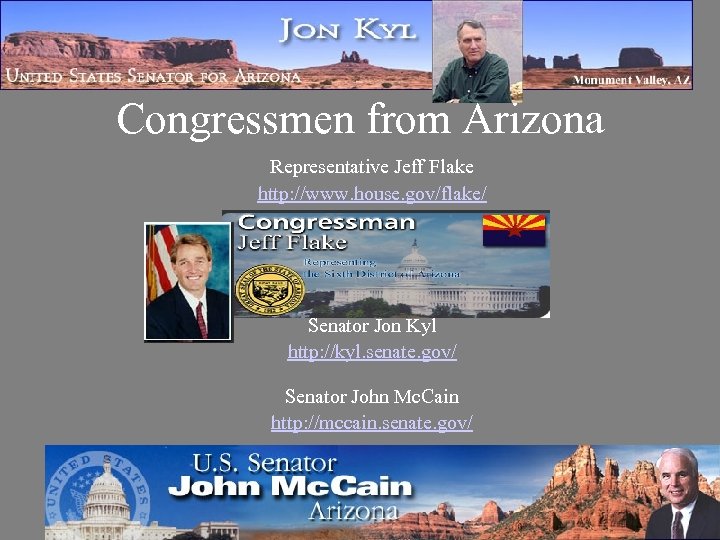 Congressmen from Arizona Representative Jeff Flake http: //www. house. gov/flake/ Senator Jon Kyl http: