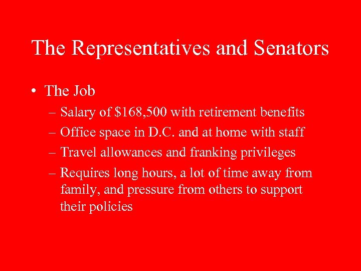 The Representatives and Senators • The Job – Salary of $168, 500 with retirement