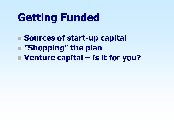 Getting Funded Sources of start-up capital n "Shopping” the plan n Venture capital –