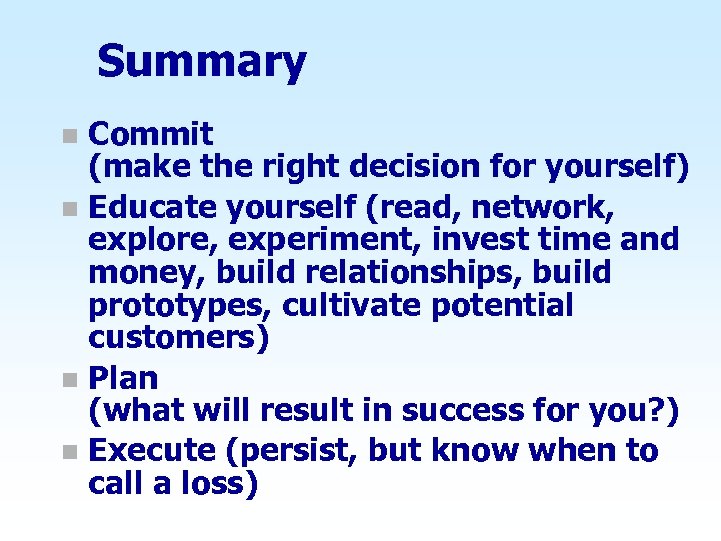 Summary Commit (make the right decision for yourself) n Educate yourself (read, network, explore,