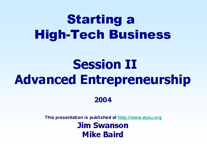 Starting a High-Tech Business Session II Advanced Entrepreneurship 2004 This presentation is published at