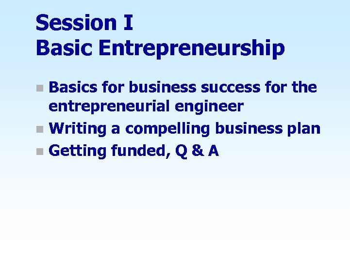 Session I Basic Entrepreneurship Basics for business success for the entrepreneurial engineer n Writing