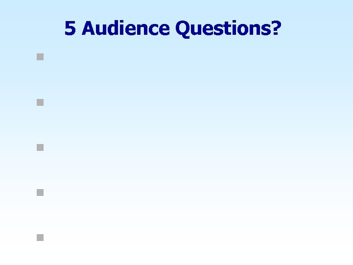 5 Audience Questions? n n n 