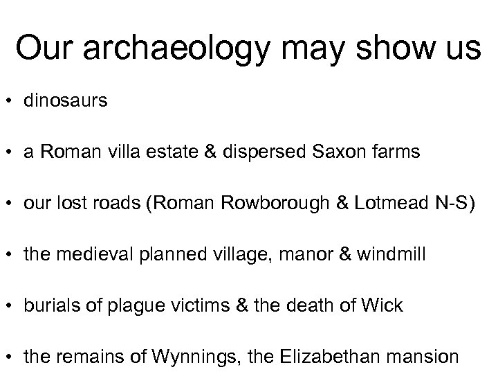 Our archaeology may show us • dinosaurs • a Roman villa estate & dispersed