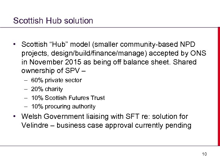 Scottish Hub solution • Scottish “Hub” model (smaller community-based NPD projects, design/build/finance/manage) accepted by
