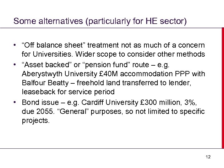 Some alternatives (particularly for HE sector) • “Off balance sheet” treatment not as much