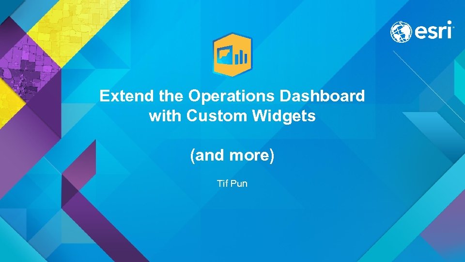 Extend the Operations Dashboard with Custom Widgets (and more) Tif Pun 