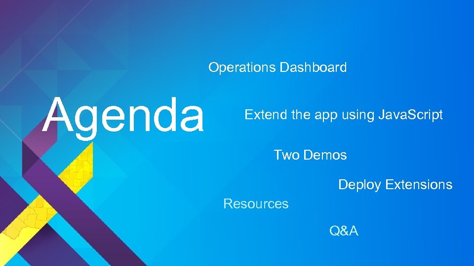 Operations Dashboard Agenda Extending the Operations Dashboard Extend widgets with custom the app using