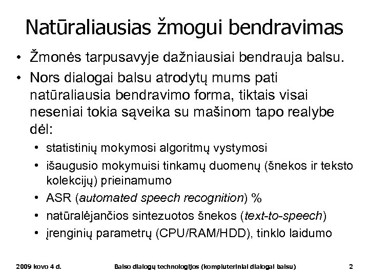 Natūraliausias žmogui bendravimas • Žmonės tarpusavyje dažniausiai bendrauja balsu. • Nors dialogai balsu atrodytų