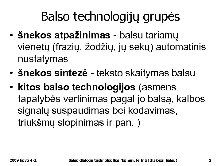 Balso technologijų grupės • šnekos atpažinimas - balsu tariamų vienetų (frazių, žodžių, jų sekų)