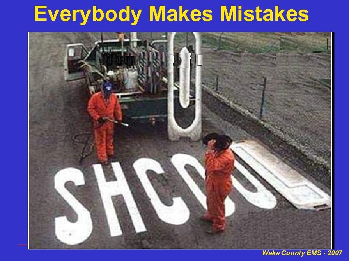 Everybody Makes Mistakes Wake County EMS - 2007 