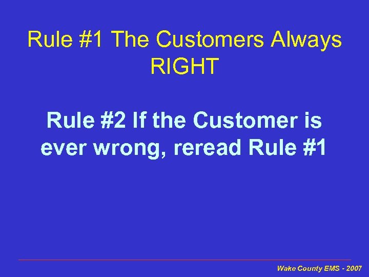 Rule #1 The Customers Always RIGHT Rule #2 If the Customer is ever wrong,
