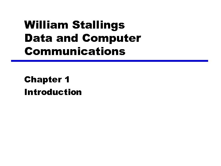 William Stallings Data and Computer Communications Chapter 1 Introduction 