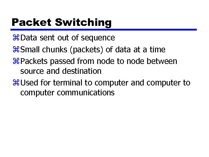 Packet Switching z Data sent out of sequence z Small chunks (packets) of data