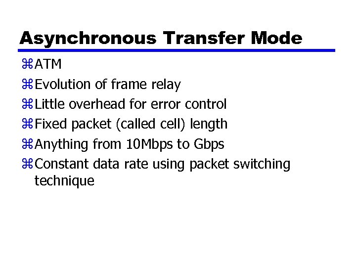 Asynchronous Transfer Mode z ATM z Evolution of frame relay z Little overhead for