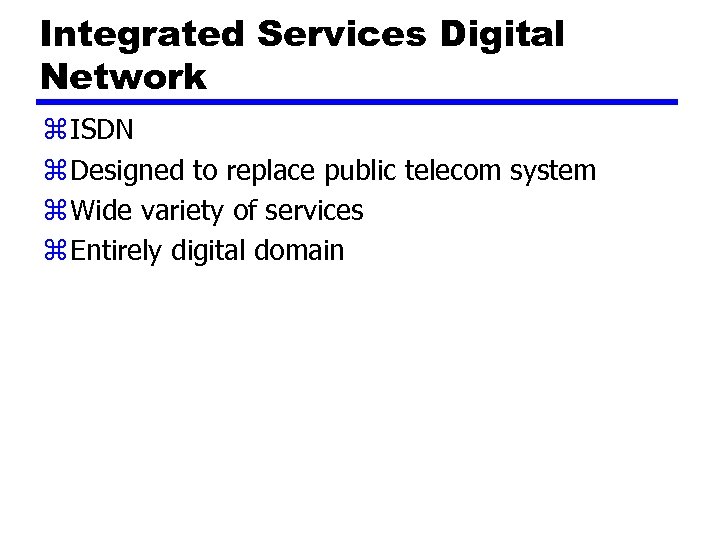 Integrated Services Digital Network z ISDN z Designed to replace public telecom system z