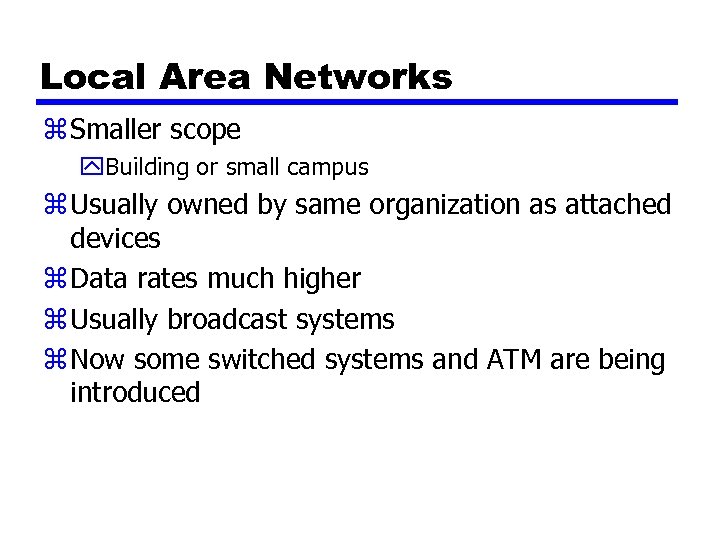 Local Area Networks z Smaller scope y. Building or small campus z Usually owned