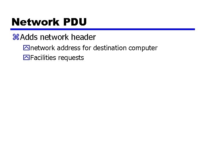 Network PDU z Adds network header ynetwork address for destination computer y. Facilities requests