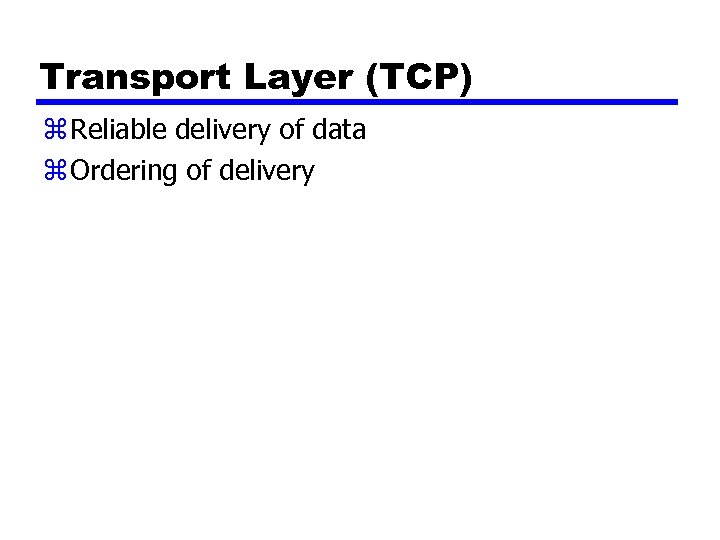 Transport Layer (TCP) z Reliable delivery of data z Ordering of delivery 