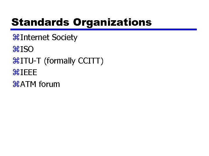 Standards Organizations z Internet Society z ISO z ITU-T (formally CCITT) z IEEE z