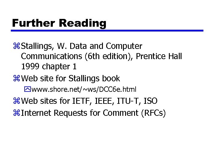 Further Reading z Stallings, W. Data and Computer Communications (6 th edition), Prentice Hall