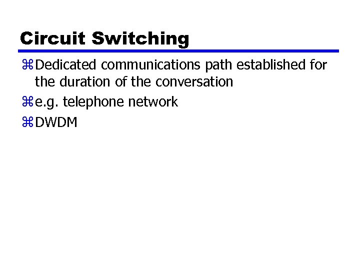 Circuit Switching z Dedicated communications path established for the duration of the conversation z