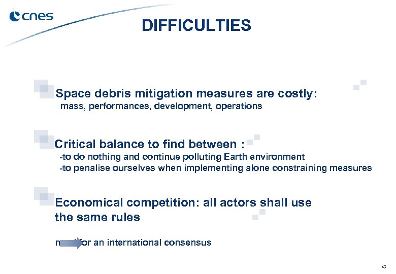 DIFFICULTIES Space debris mitigation measures are costly: mass, performances, development, operations Critical balance to