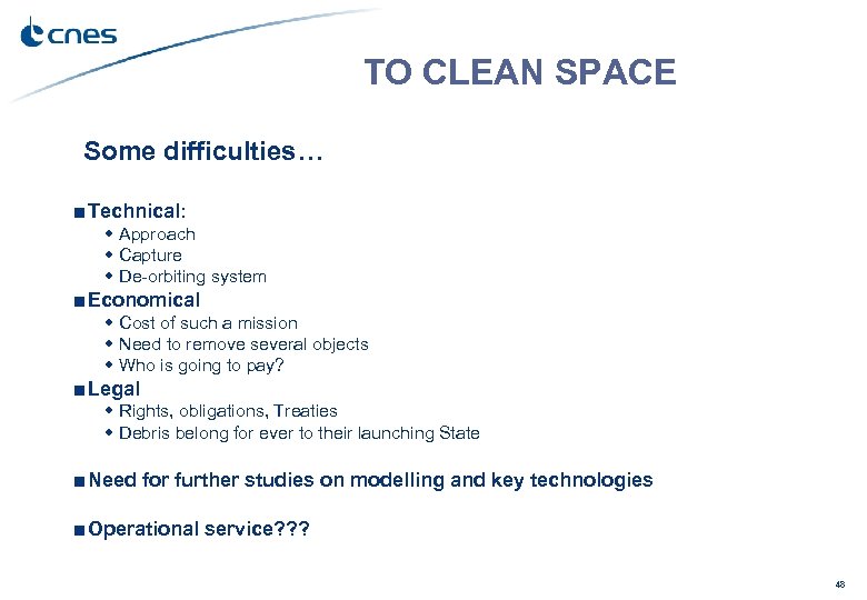 TO CLEAN SPACE Some difficulties… ■ Technical: Approach Capture De-orbiting system ■ Economical Cost