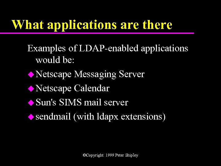What applications are there Examples of LDAP-enabled applications would be: u Netscape Messaging Server
