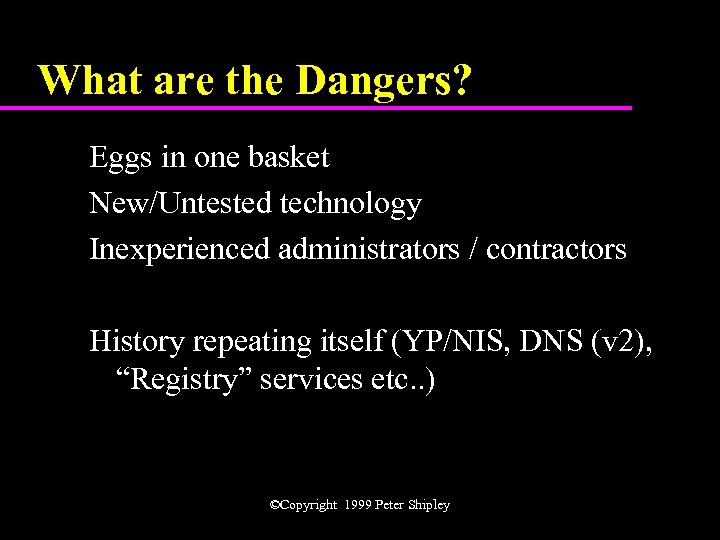 What are the Dangers? Eggs in one basket New/Untested technology Inexperienced administrators / contractors