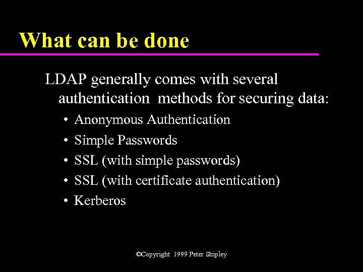 What can be done LDAP generally comes with several authentication methods for securing data: