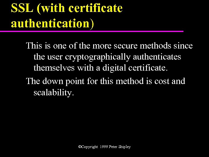 SSL (with certificate authentication) This is one of the more secure methods since the