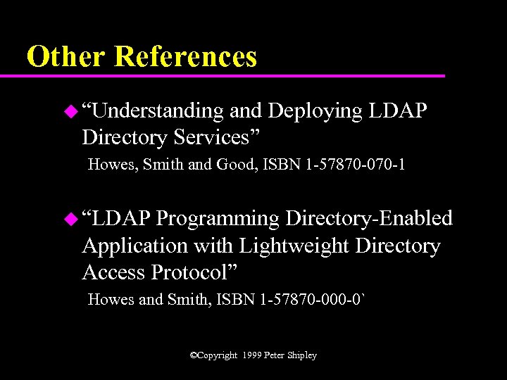 Other References u “Understanding and Deploying LDAP Directory Services” Howes, Smith and Good, ISBN
