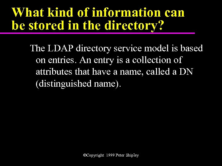 What kind of information can be stored in the directory? The LDAP directory service