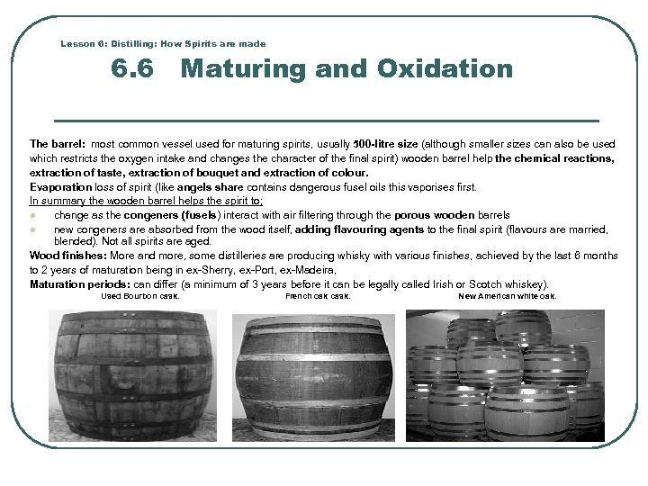 Lesson 6: Distilling: How Spirits are made 6. 6 Maturing and Oxidation The barrel: