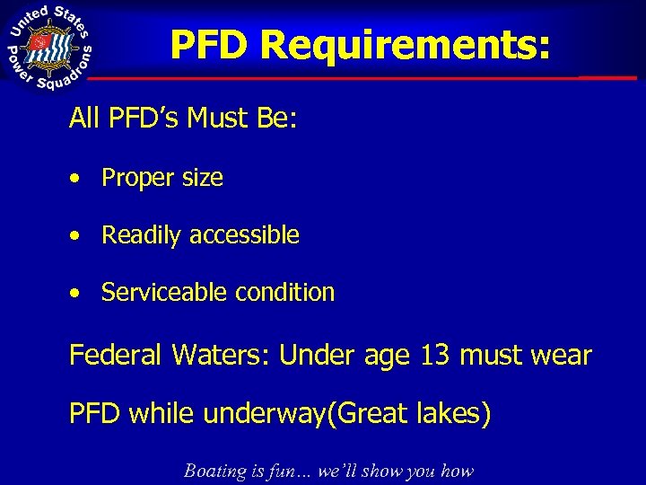 PFD Requirements: All PFD’s Must Be: • Proper size • Readily accessible • Serviceable