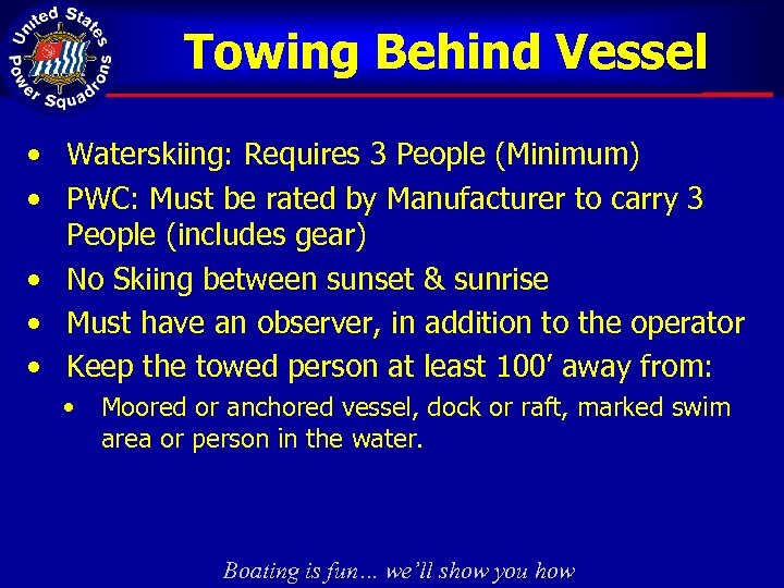 Towing Behind Vessel • Waterskiing: Requires 3 People (Minimum) • PWC: Must be rated