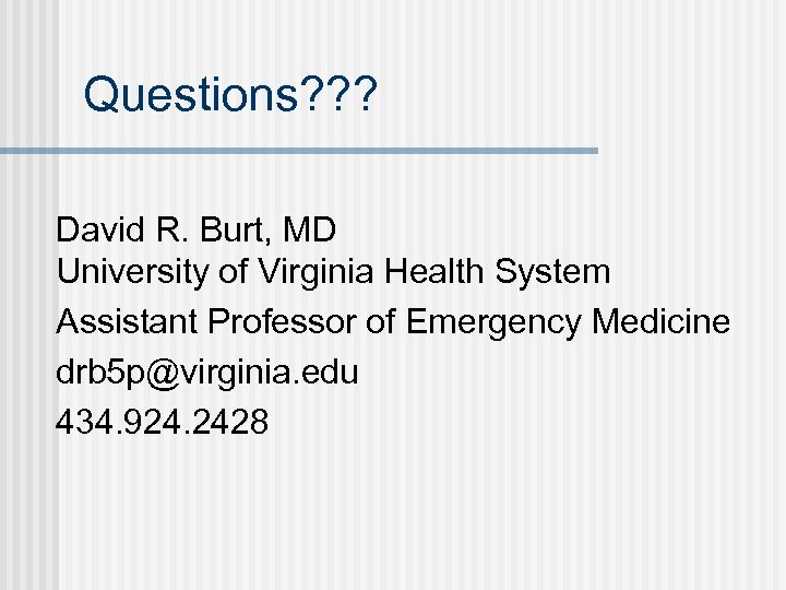 Questions? ? ? David R. Burt, MD University of Virginia Health System Assistant Professor