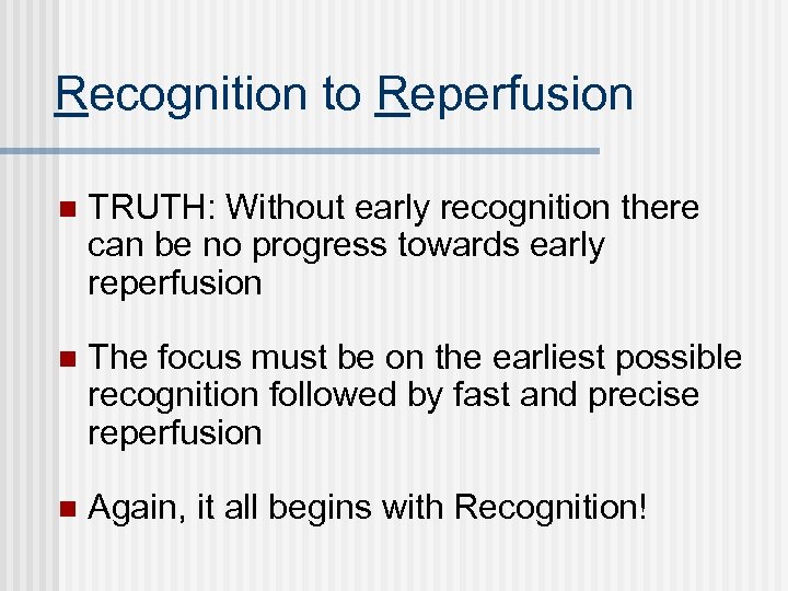 Recognition to Reperfusion n TRUTH: Without early recognition there can be no progress towards