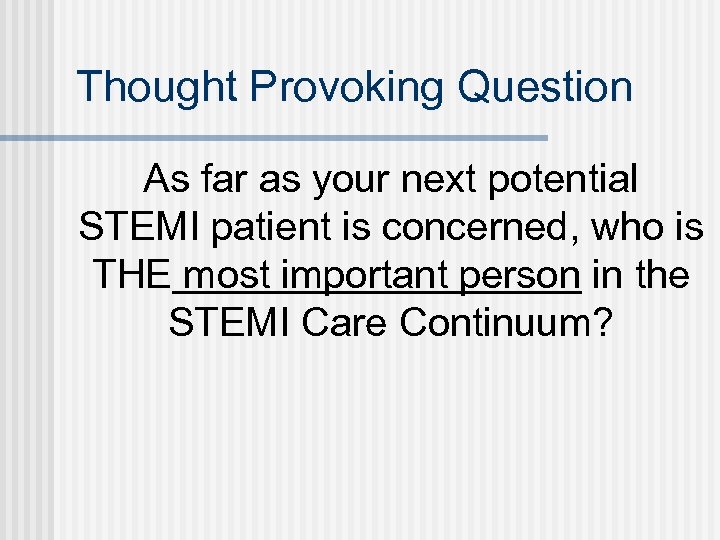 Thought Provoking Question As far as your next potential STEMI patient is concerned, who