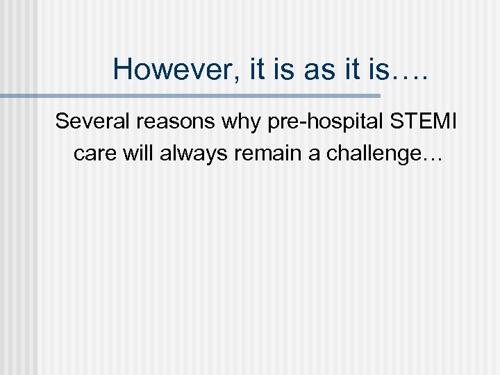 However, it is as it is…. Several reasons why pre-hospital STEMI care will always