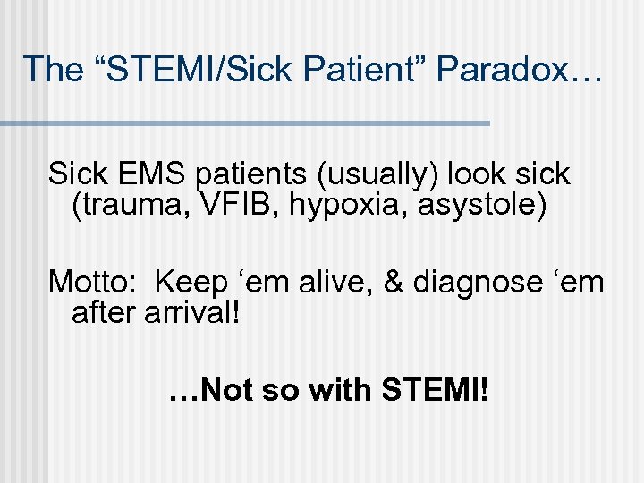 The “STEMI/Sick Patient” Paradox… Sick EMS patients (usually) look sick (trauma, VFIB, hypoxia, asystole)