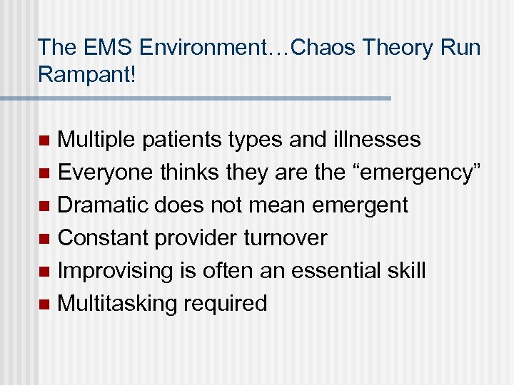 The EMS Environment…Chaos Theory Run Rampant! Multiple patients types and illnesses n Everyone thinks