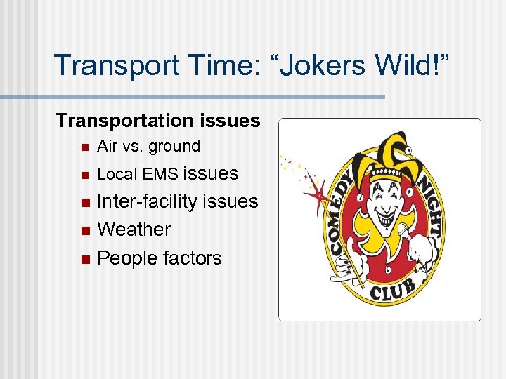 Transport Time: “Jokers Wild!” Transportation issues n Air vs. ground n Local EMS issues