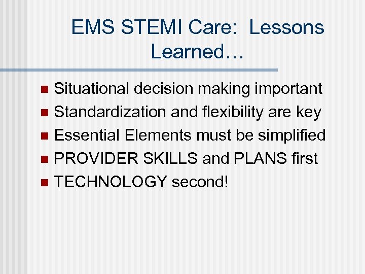 EMS STEMI Care: Lessons Learned… Situational decision making important n Standardization and flexibility are