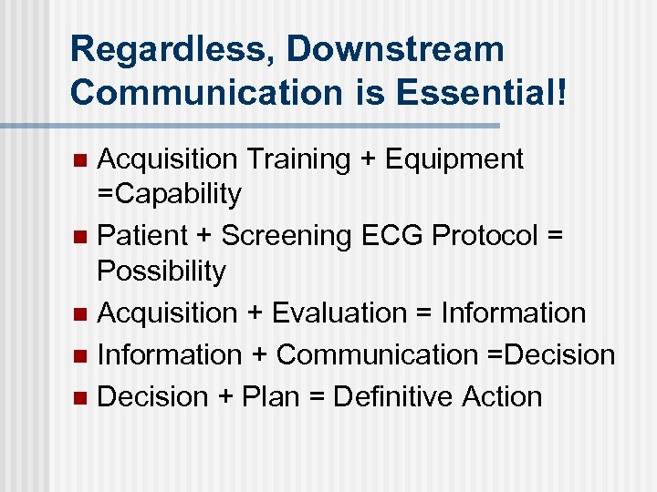 Regardless, Downstream Communication is Essential! Acquisition Training + Equipment =Capability n Patient + Screening