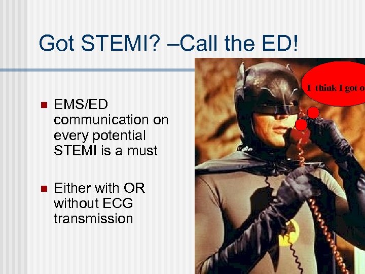 Got STEMI? –Call the ED! I think I got on n EMS/ED communication on