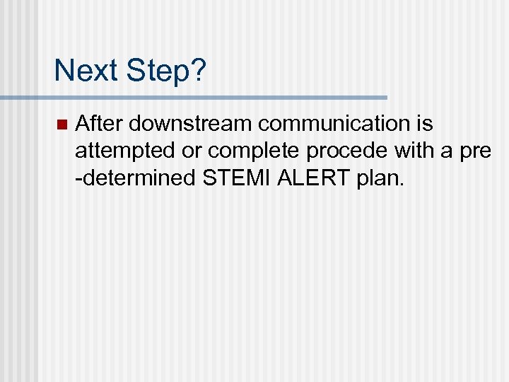 Next Step? n After downstream communication is attempted or complete procede with a pre